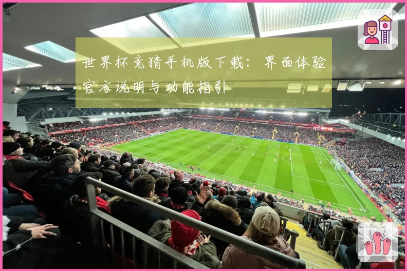 世界杯竞猜手机版下载：界面体验官方说明与功能指引