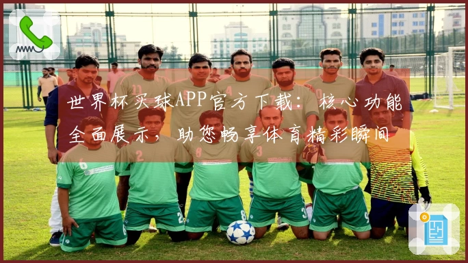 世界杯买球APP官方下载：核心功能全面展示，助您畅享体育精彩瞬间